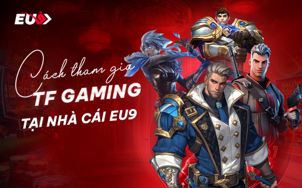 Hướng dẫn tân thủ các bước tham gia cược E-sports tại TF Gaming EU9