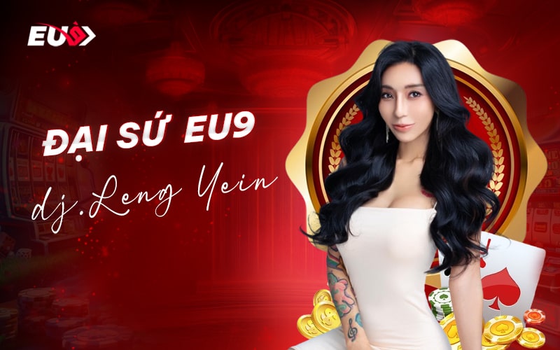 Đại sứ thương hiệu EU9: Dj Leng Yein Đại sứ thương hiệu EU9: Dj Leng Yein