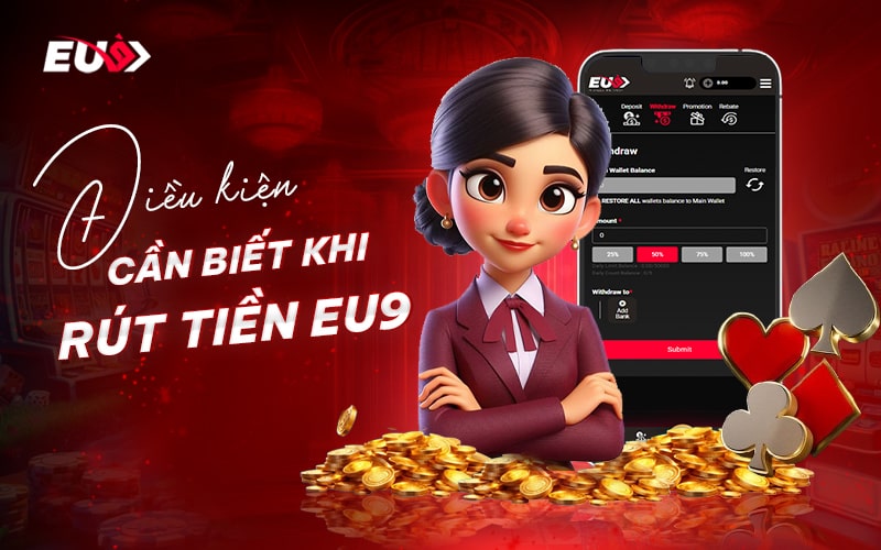 Điều kiện cần nắm khi thực hiện rút tiền EU9