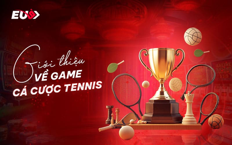 Sơ lược về game cá cược tennis tại EUBET Sơ lược về game cá cược tennis tại EUBET