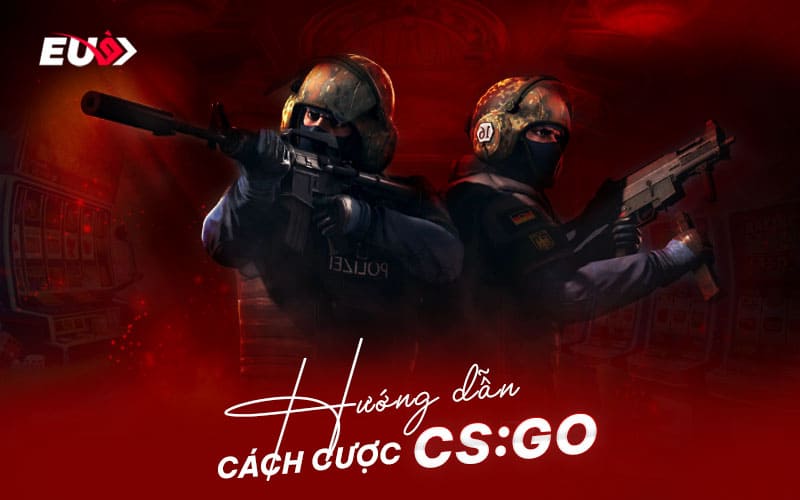 Cách cược CS:GO cho bet thủ tại Eu9