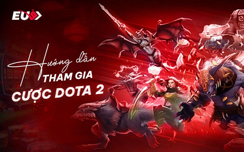 Các bước tham gia cá cược Dota 2 tại EU9 Các bước tham gia cá cược Dota 2 tại EU9