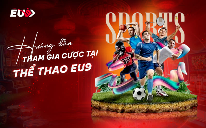 Các bước tham gia cá cược thể thao EU9 siêu đơn giản 