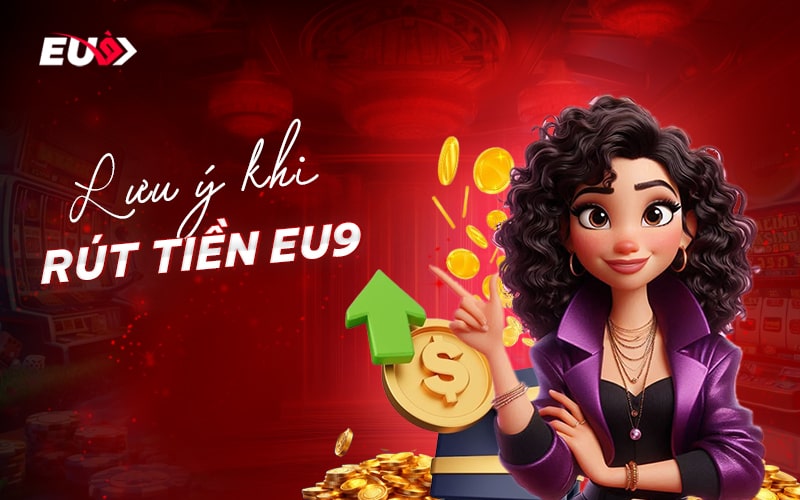 Điểm cần nhớ khi rút thưởng EU9