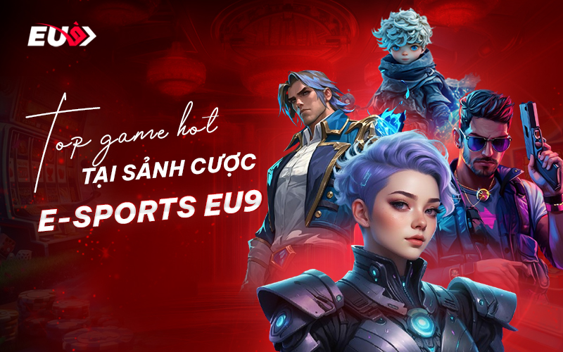 Top game cược đỉnh cao tại sảnh E-Sports EU9