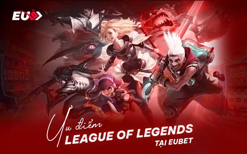 Ưu điểm của game cá cược League of Legends tại EU9 Ưu điểm của game cá cược League of Legends tại EU9