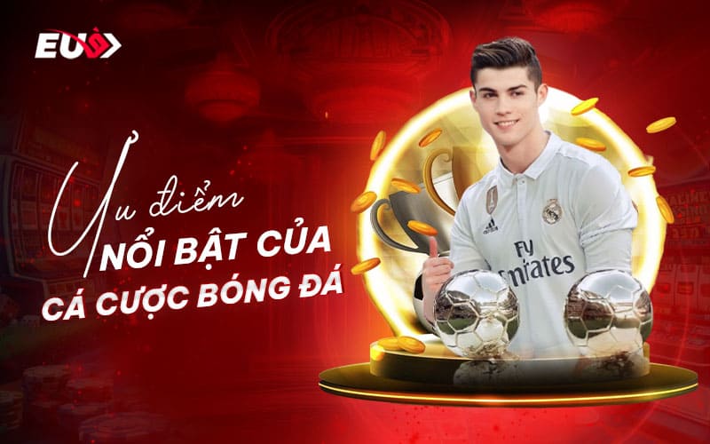 Lợi thế khi cá cược bóng đá tại EU9 Lợi thế khi cá cược bóng đá tại EU9