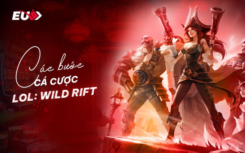 Cách thức dễ dàng để bet thủ nhập cuộc cá cược LoL: Wild Rift tại EU9