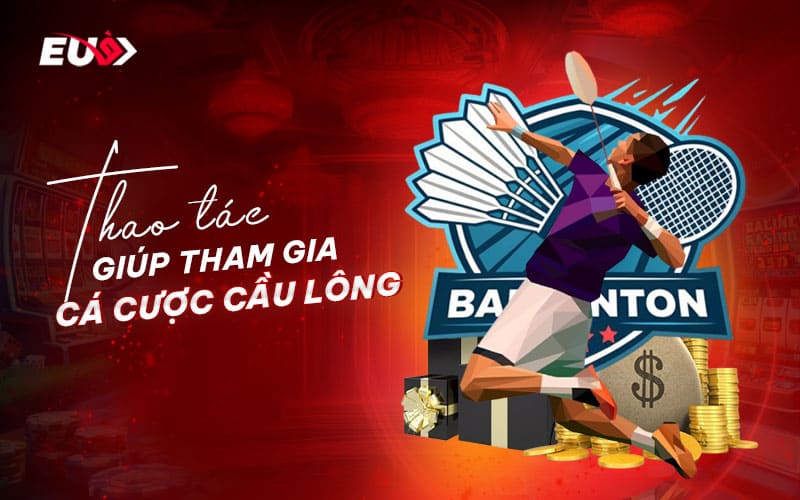 Cách thức dễ dàng cho bet thủ khi bắt đầu cá cược cầu lông trực tuyến