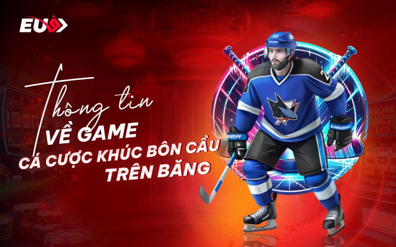 Tìm hiểu chi tiết về tựa game cá cược khúc côn cầu trên băng
