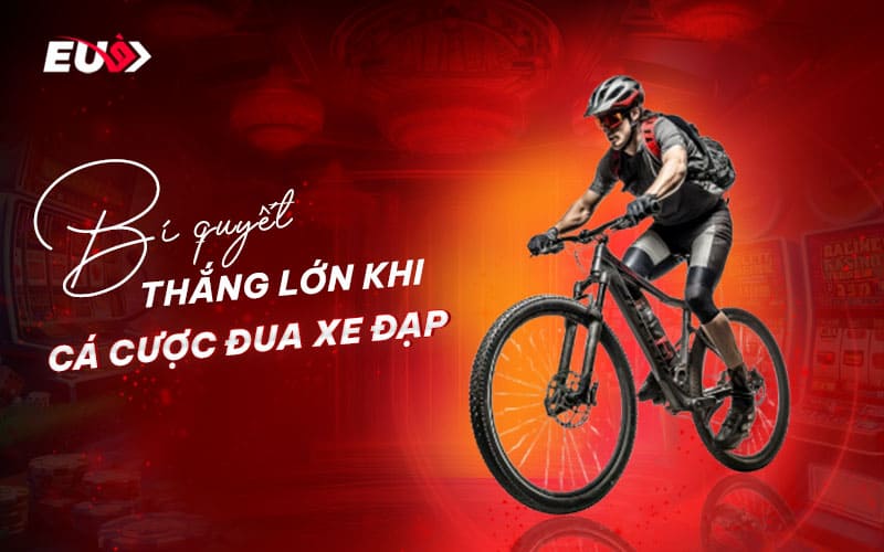 Kinh nghiệm từ cao thủ cá cược đua xe đạp tại EU9 Kinh nghiệm từ cao thủ cá cược đua xe đạp tại EU9