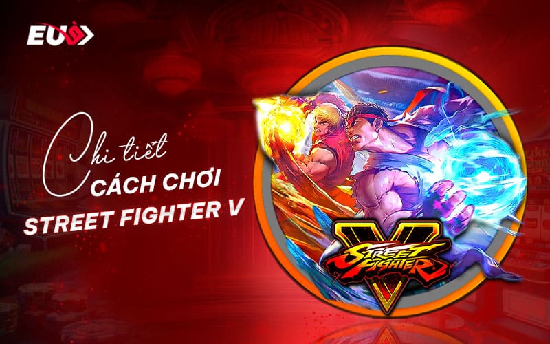 Những điều cần biết khi chơi Street Fighter V