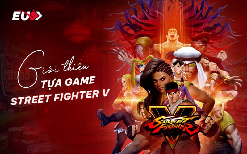 Khám phá game Esports Street Fighter V tại EU9