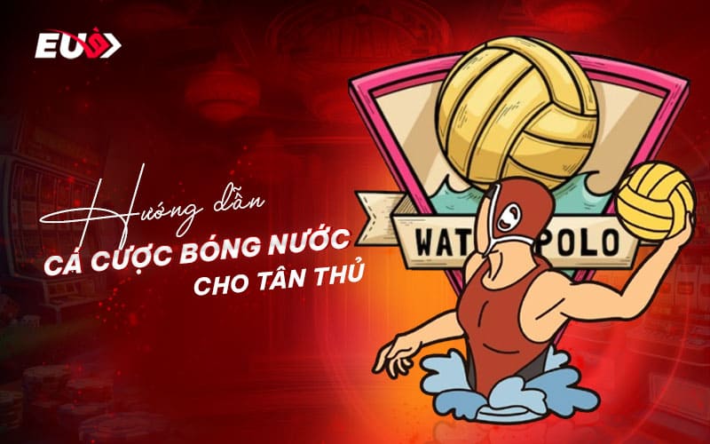 Luật chơi cơ bản trong cá cược bóng nước Luật chơi cơ bản trong cá cược bóng nước