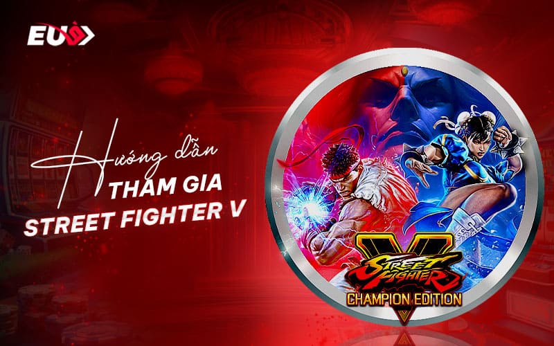 Quy trình tham gia cá cược Street Fighter V tại nhà cái EU9