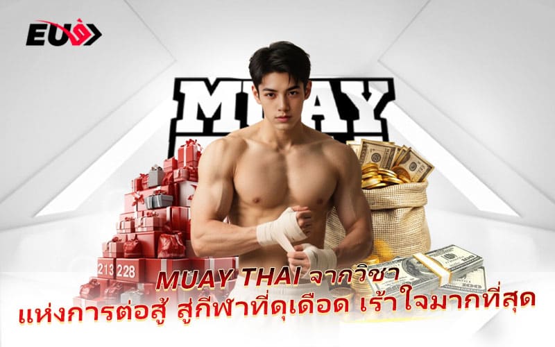 Muay Thai วิชาการต่อสู้ที่พัฒนาเป็นเกมกีฬาแห่งความท้าทาย