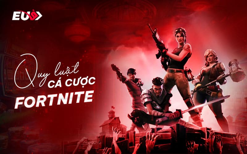 Tìm hiểu luật và kèo cược trong Fortnite tại EU9