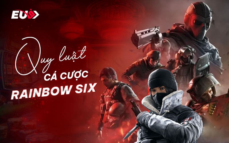 Hướng dẫn quy tắc chơi Rainbow Six Betting tại EU9